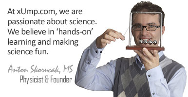 At xUmp.com, we are passionate about science. We believe in hands-on learning and making science fun. - Anton Skorucak, Physicist and Founder